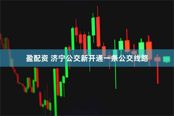 盈配资 济宁公交新开通一条公交线路