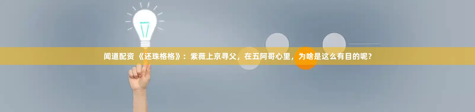 闻道配资 《还珠格格》:紫薇上京寻父,在五阿哥心里,为啥是这么有目的呢?
